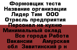 Формовщик теста › Название организации ­ Лидер Тим, ООО › Отрасль предприятия ­ Персонал на кухню › Минимальный оклад ­ 23 500 - Все города Работа » Вакансии   . Амурская обл.,Завитинский р-н